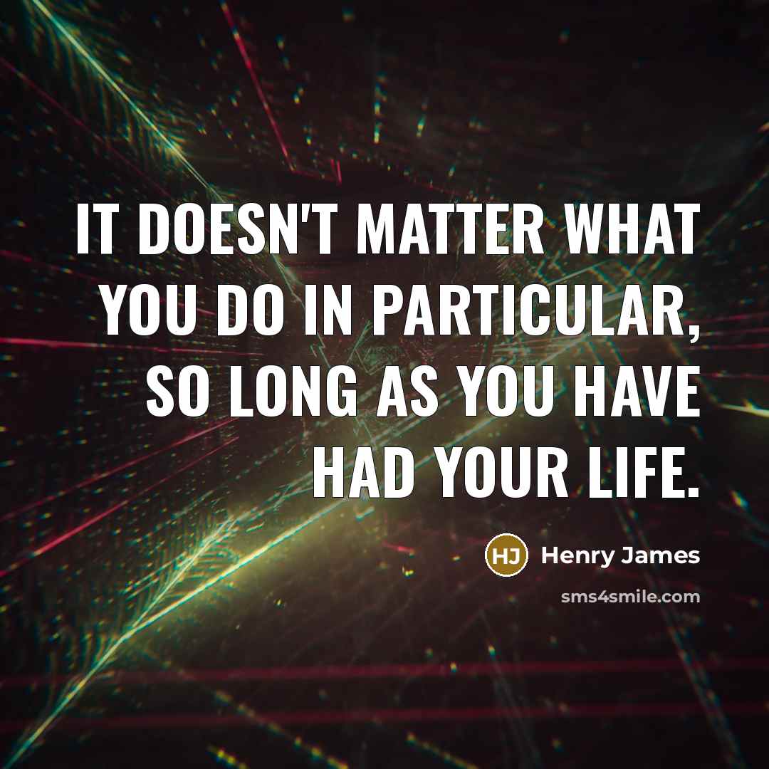 “It doesn't matter what you do in particular, so long…” quote by Henry James