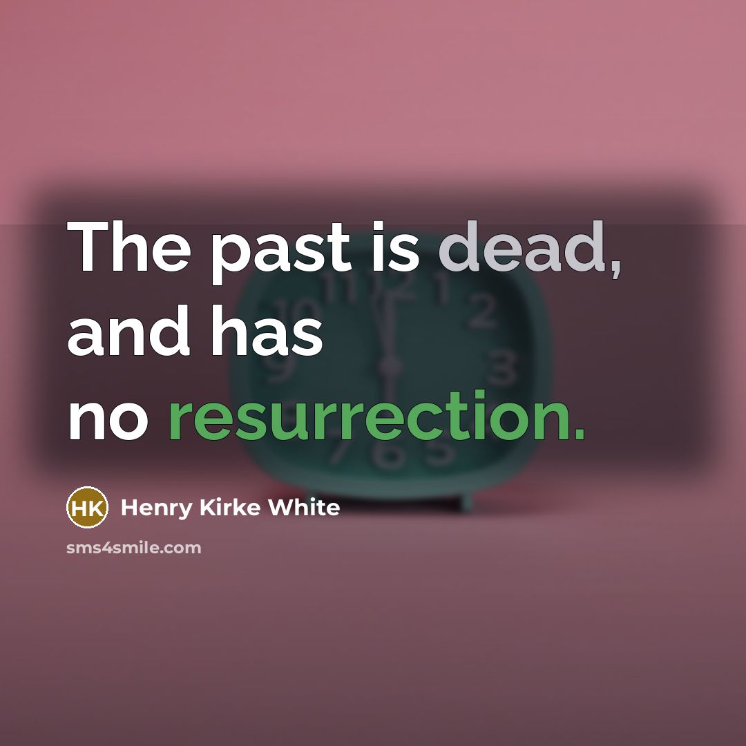 “The past is dead, and has no resurrection.…” quote by Henry Kirke White