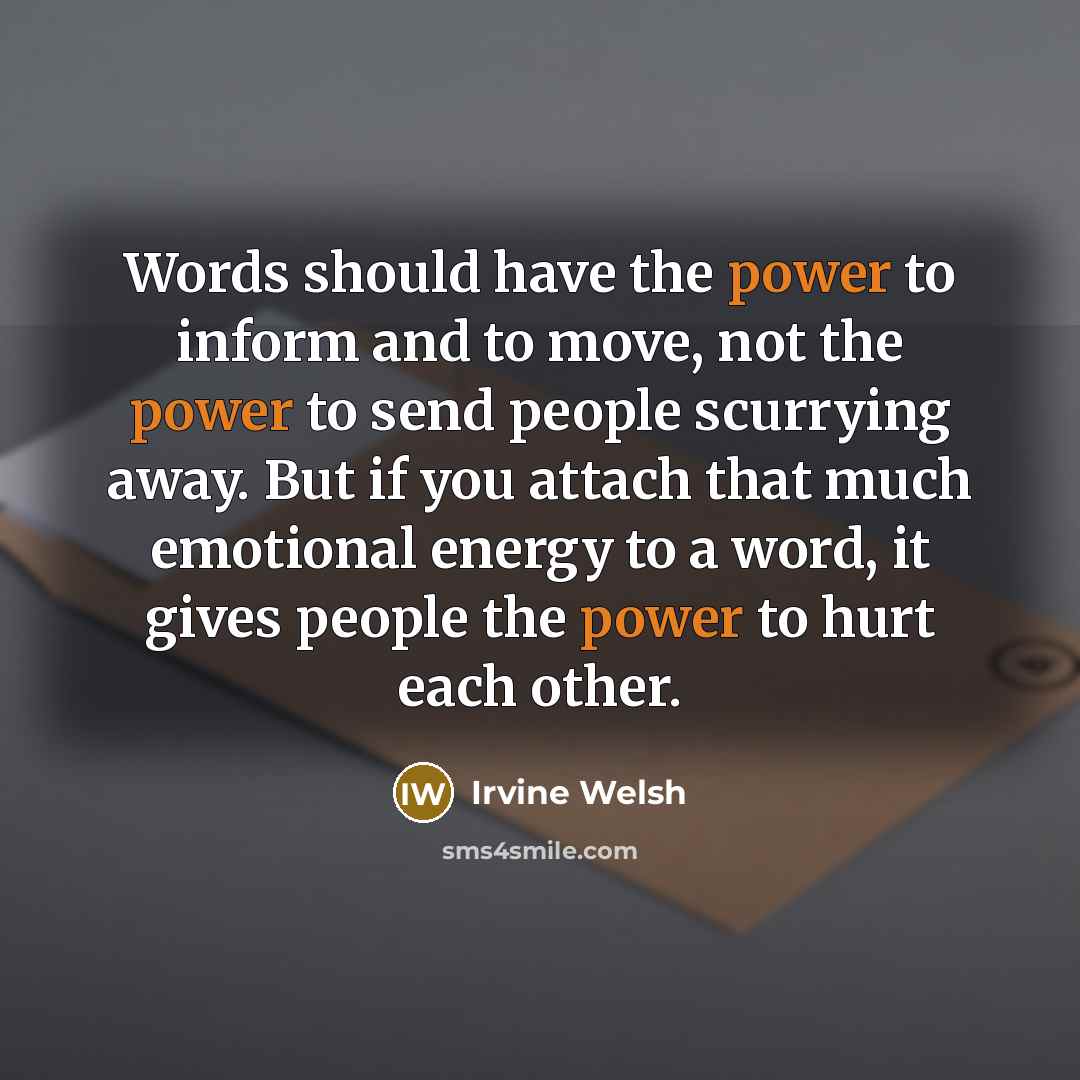 “Words should have the power to inform and to move,…” quote by Irvine Welsh