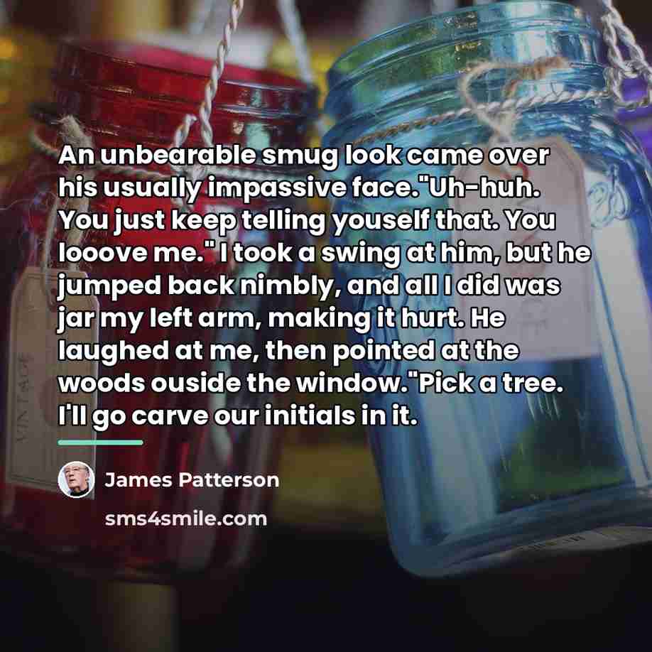 “An unbearable smug look came over his usually impassive face."Uh-huh.…” quote by James Patterson