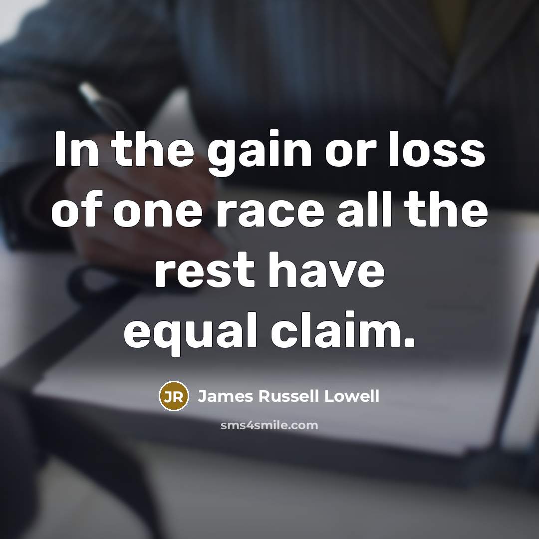 “In the gain or loss of one race all the…” quote by James Russell Lowell