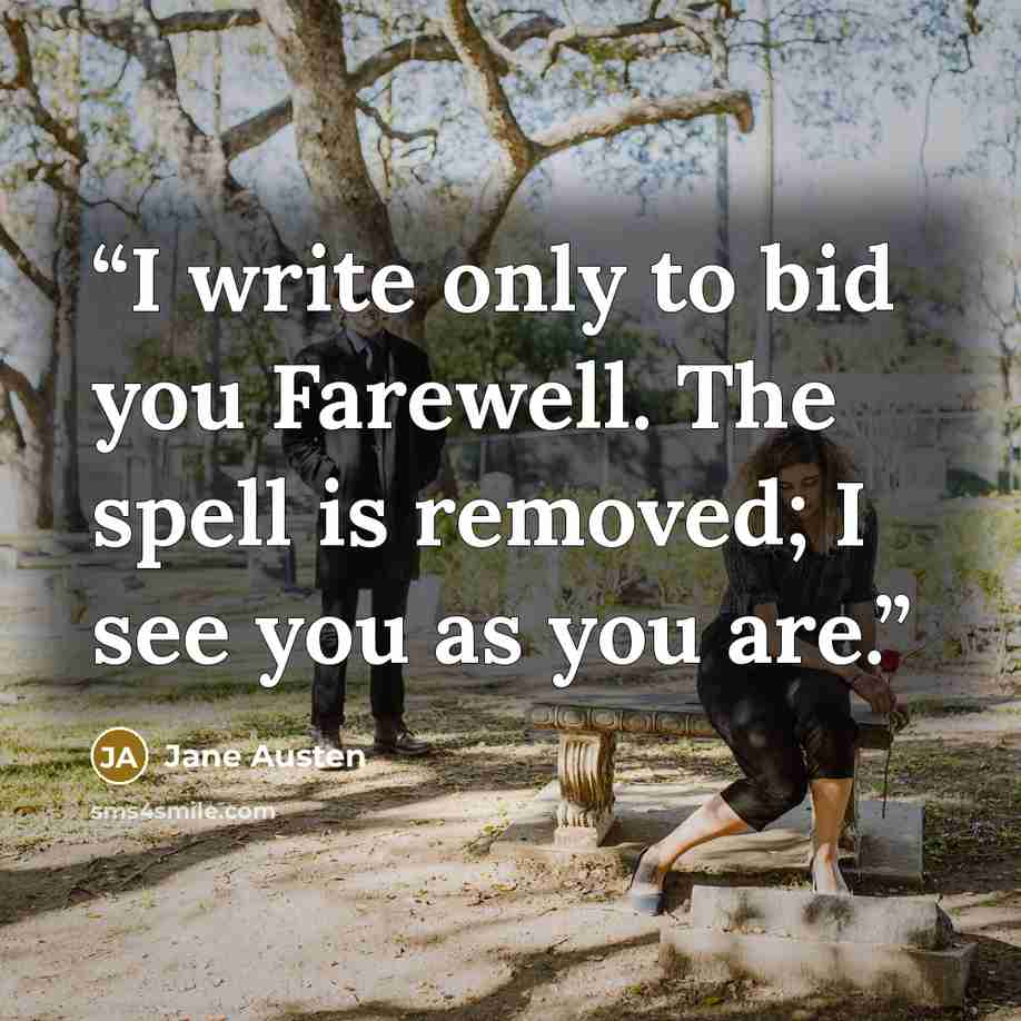 “I write only to bid you Farewell. The spell is removed; I see you as you are.” quote by Jane Austen