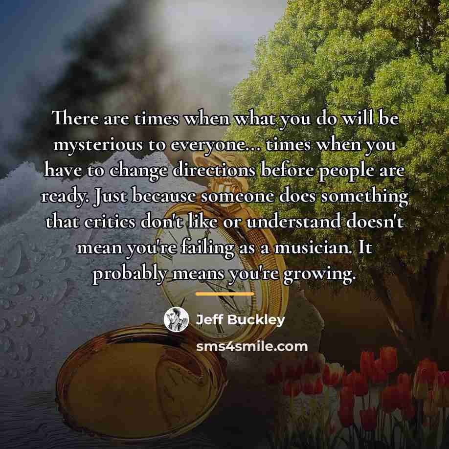 “There are times when what you do will be mysterious…” quote by Jeff Buckley