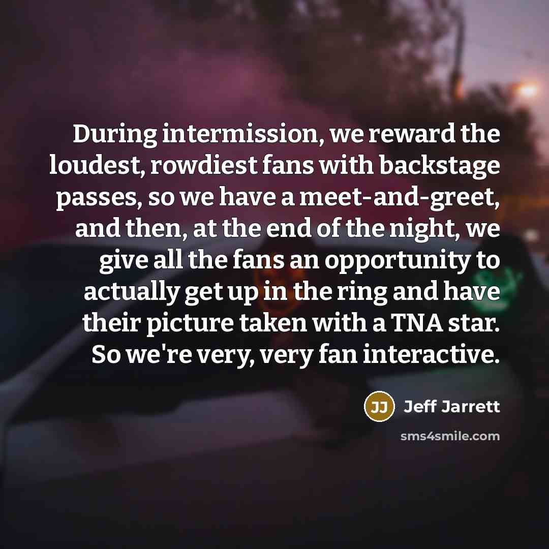 “During intermission, we reward the loudest, rowdiest fans with backstage…” quote by Jeff Jarrett