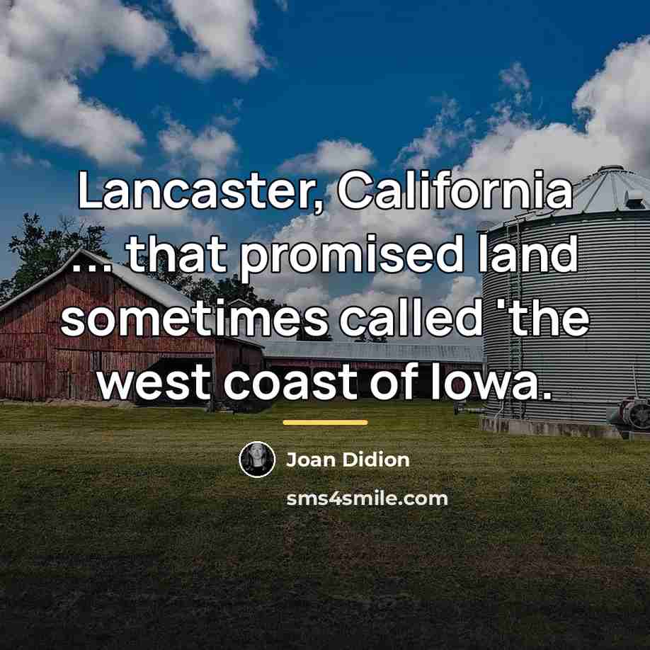 “Lancaster, California ... that promised land sometimes called 'the west…” quote by Joan Didion