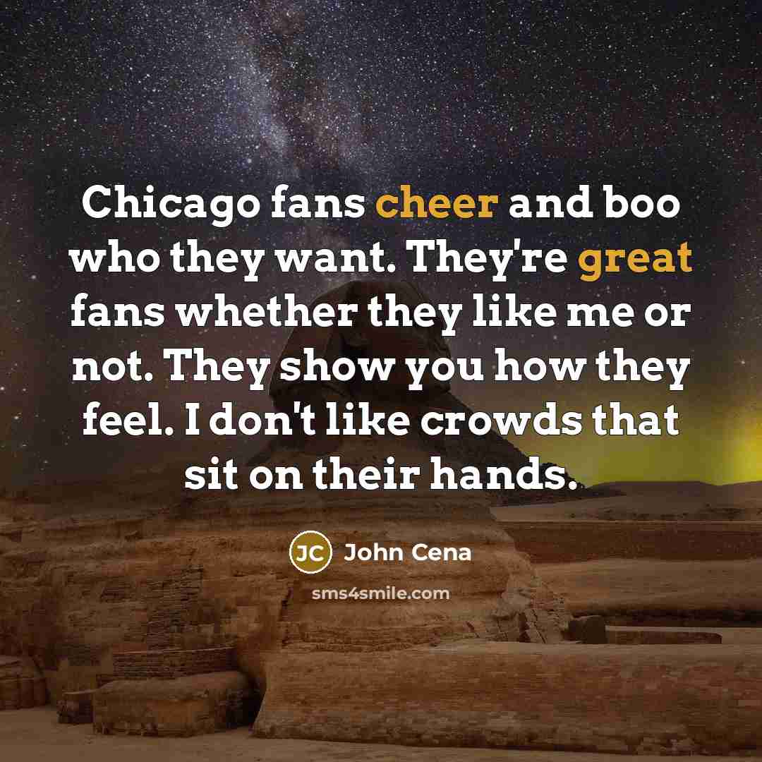 “Chicago fans cheer and boo who they want. They're great…” quote by John Cena