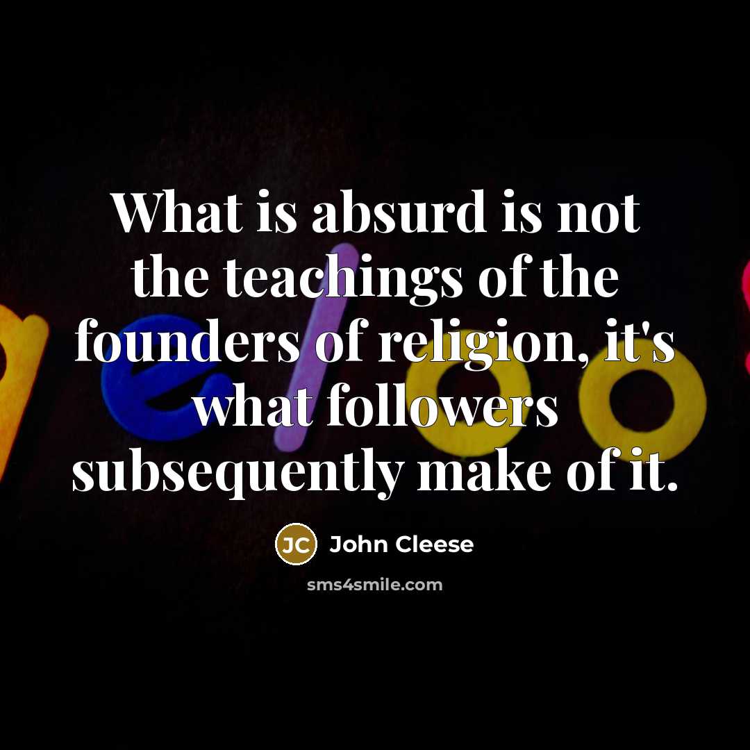 “What is absurd is not the teachings of the founders…” quote by John Cleese