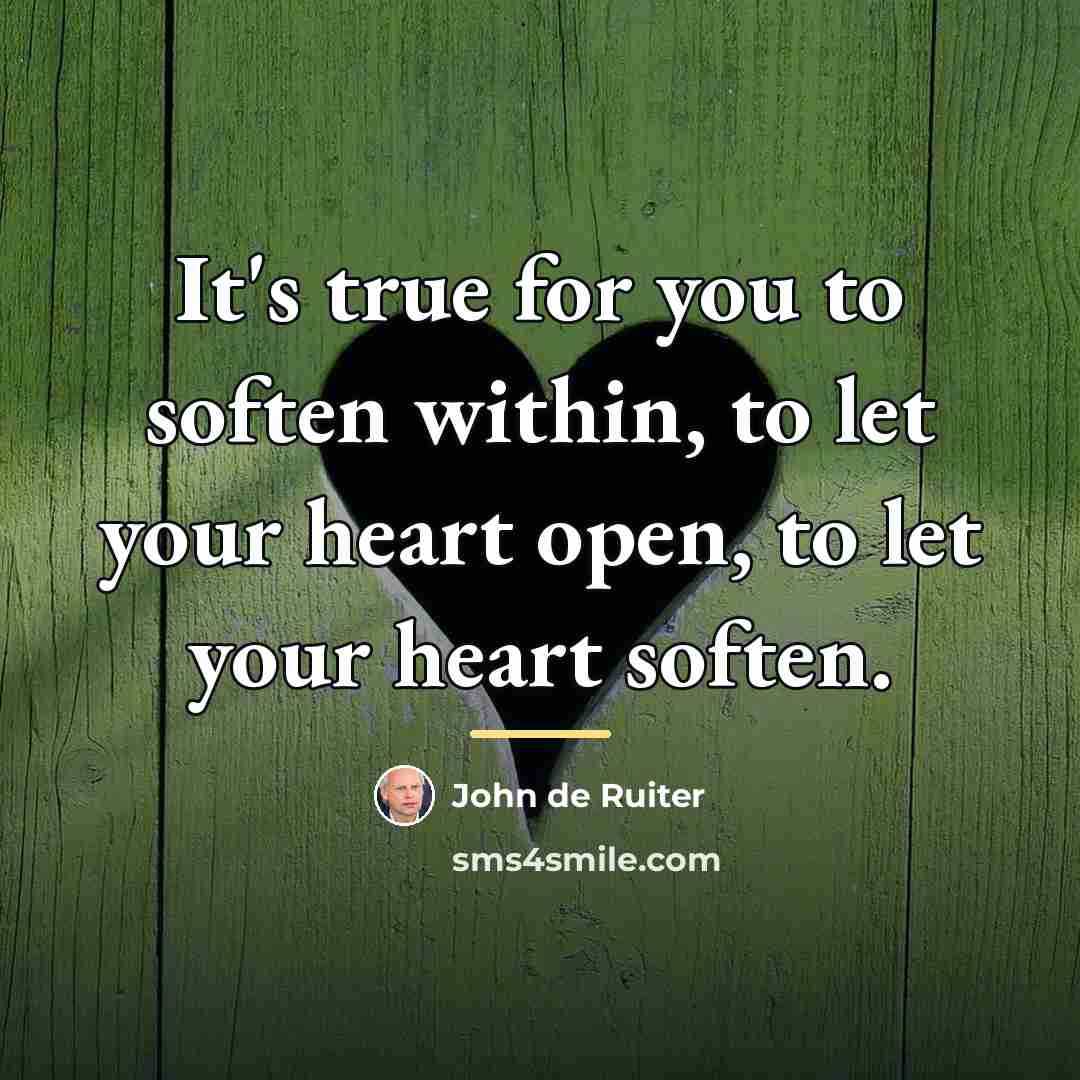 “It's true for you to soften within, to let your…” quote by John de Ruiter