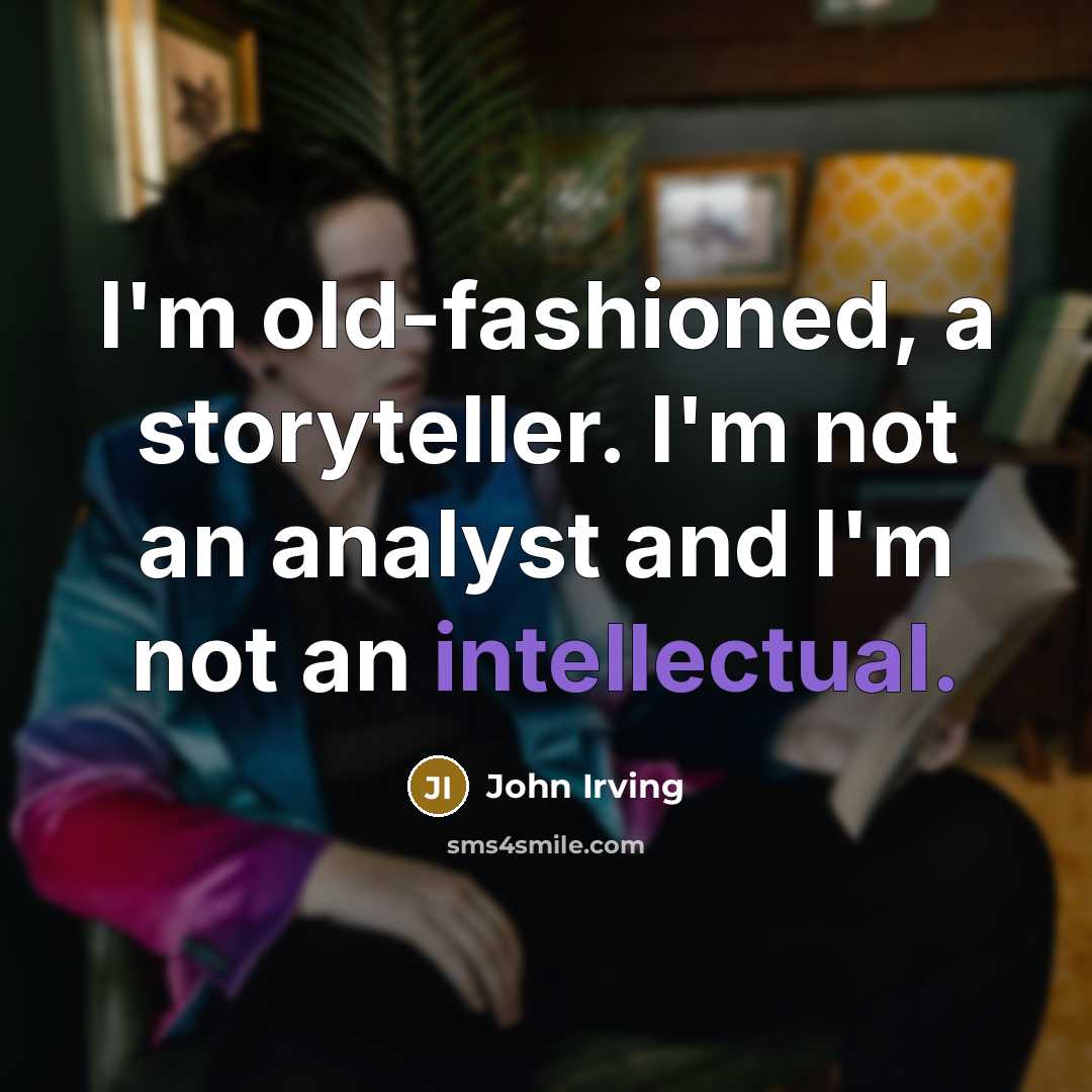 “I'm old-fashioned, a storyteller. I'm not an analyst and I'm…” quote by John Irving