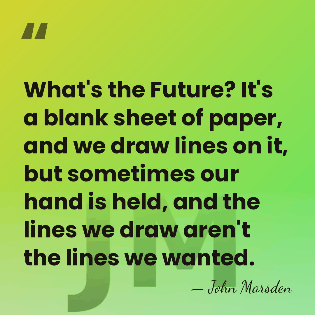 What's the Future? It's a blank sheet of paper, and we draw&hellip; - John Marsden