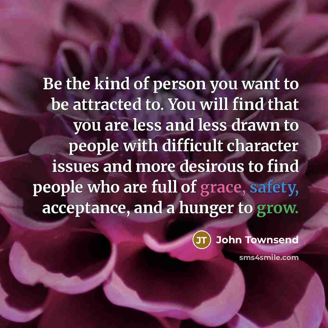 “Be the kind of person you want to be attracted…” quote by John Townsend