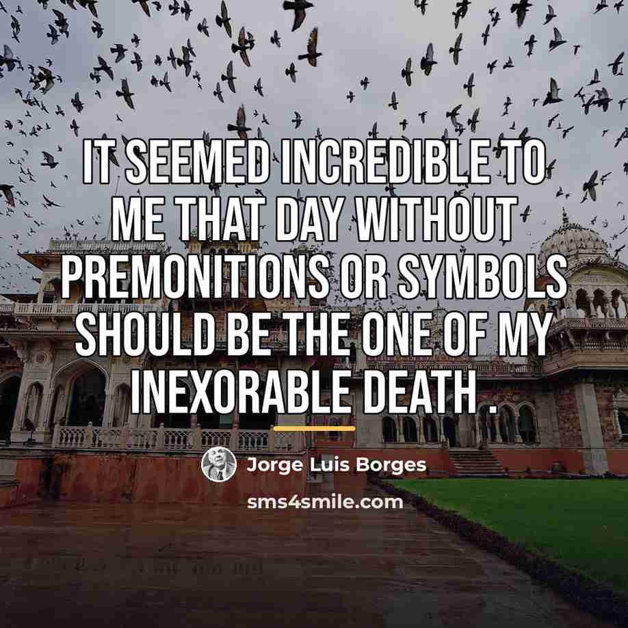 “It seemed incredible to me that day without premonitions or…” quote by Jorge Luis Borges