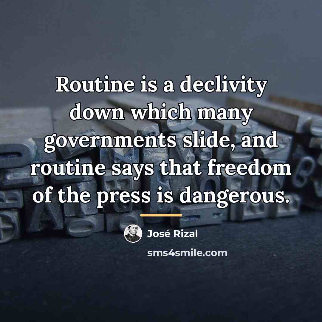 “Routine is a declivity down which many governments slide, and…” quote by Jose Rizal