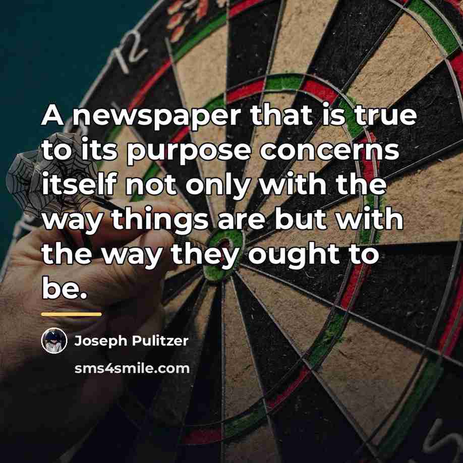 “A newspaper that is true to its purpose concerns itself…” quote by Joseph Pulitzer