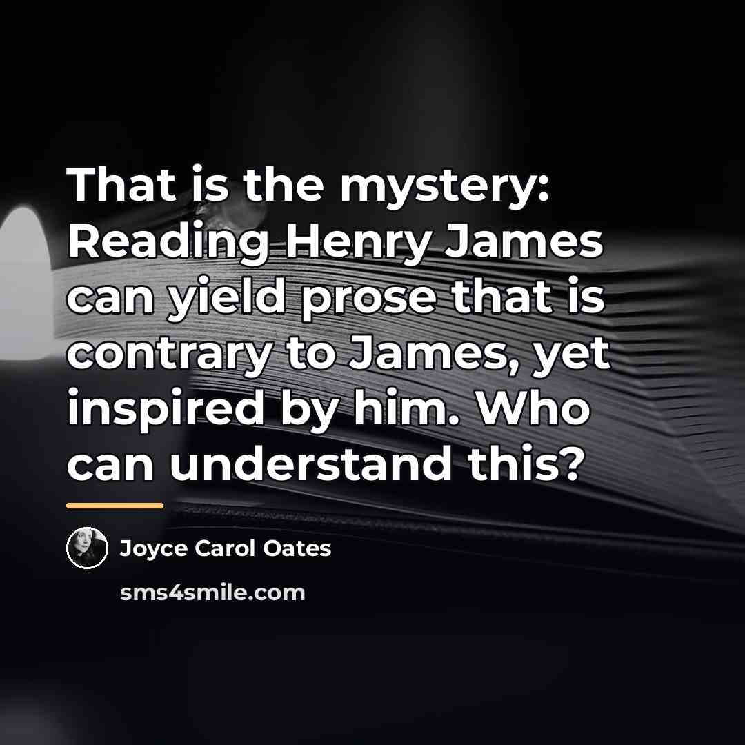 “That is the mystery: Reading Henry James can yield prose…” quote by Joyce Carol Oates