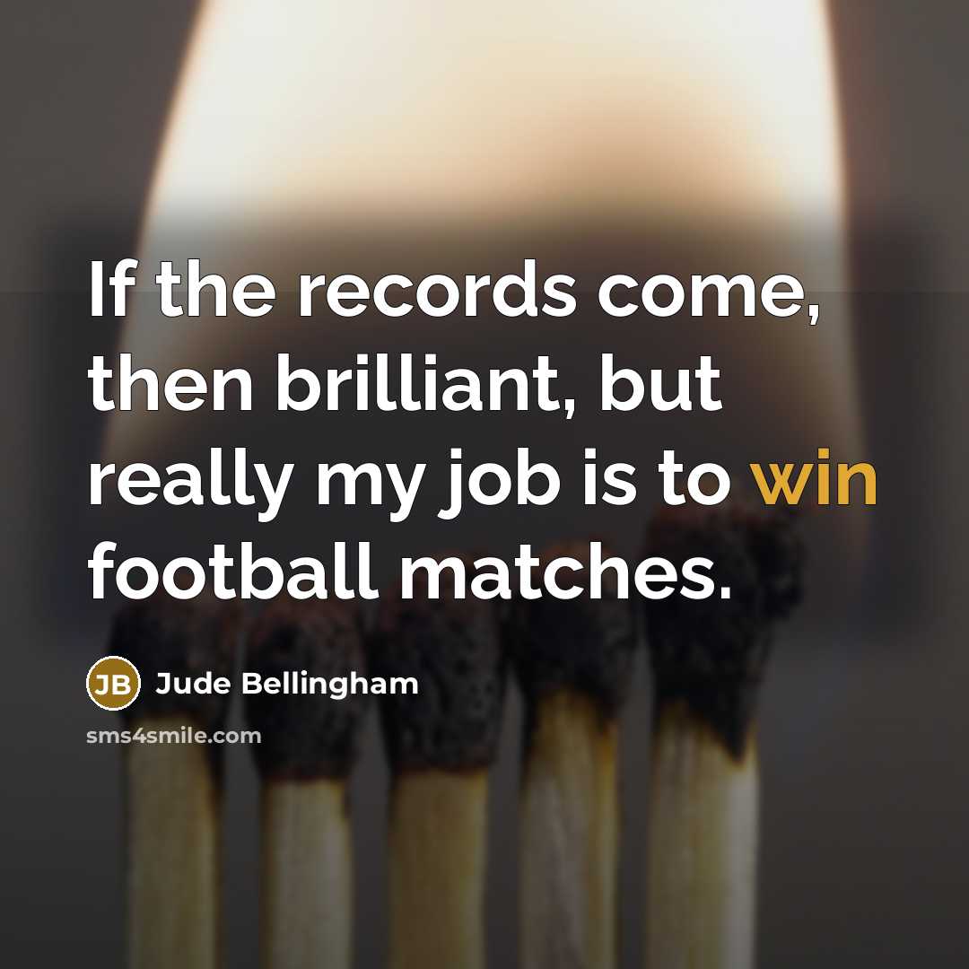 “If the records come, then brilliant, but really my job…” quote by Jude Bellingham