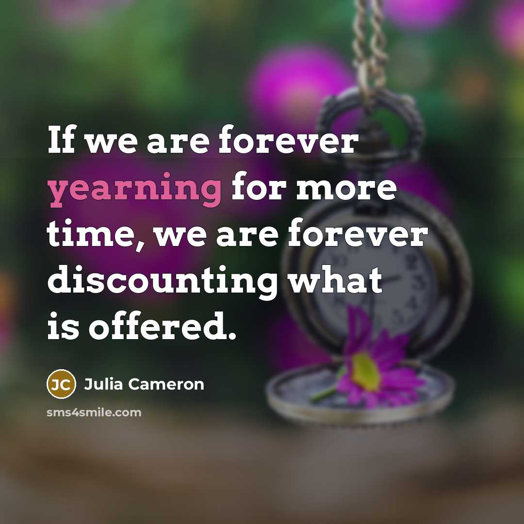 “If we are forever yearning for more time, we are…” quote by Julia Cameron