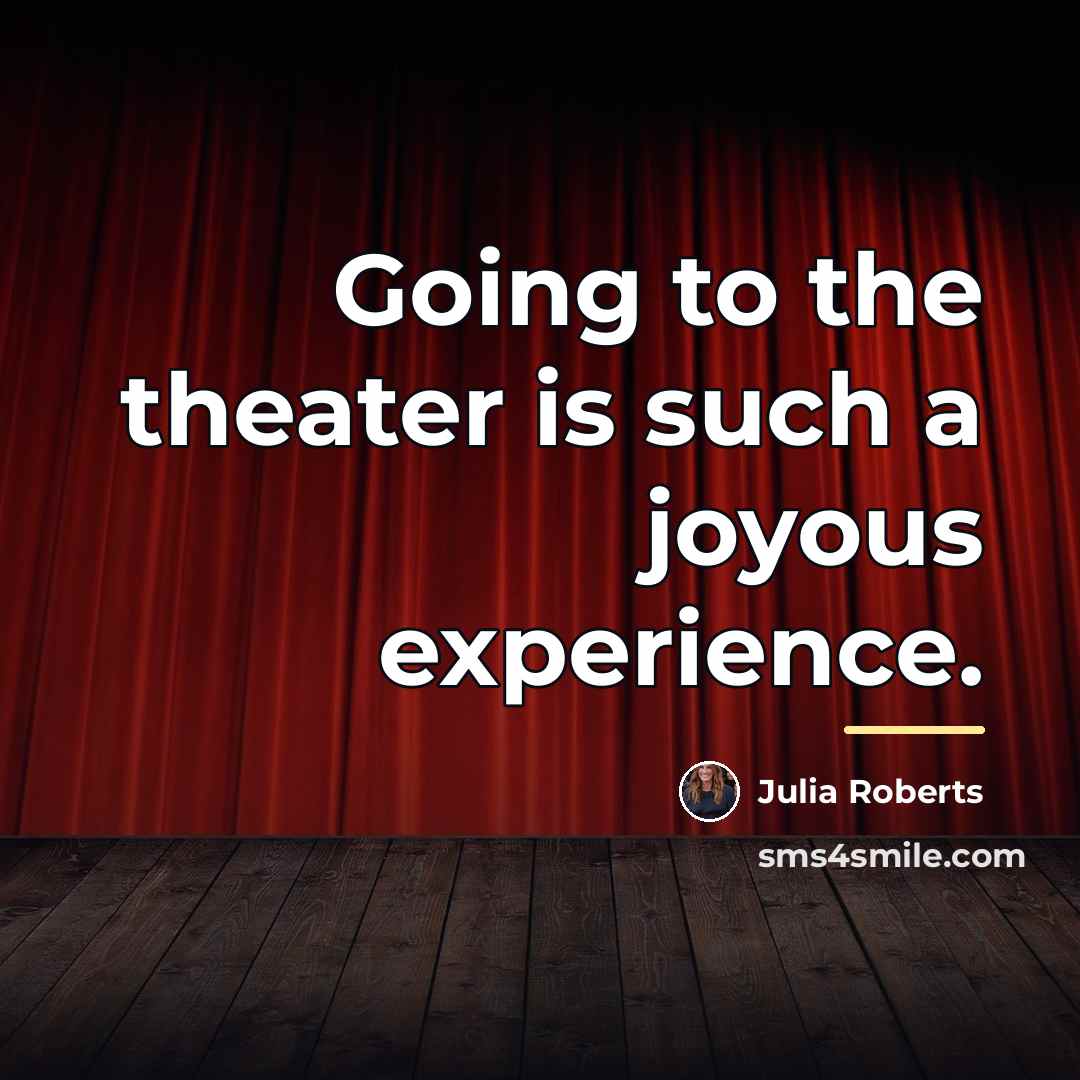 “Going to the theater is such a joyous experience.…” quote by Julia Roberts
