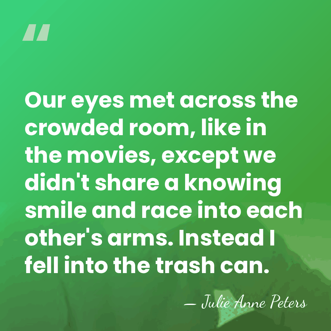 Our eyes met across the crowded room, like in the movies, except&hellip; - Julie Anne Peters