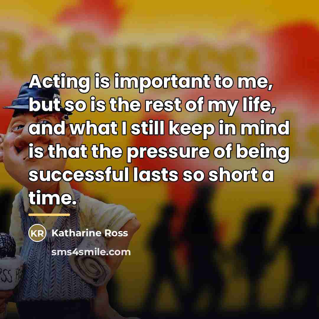 “Acting is important to me, but so is the rest…” quote by Katharine Ross
