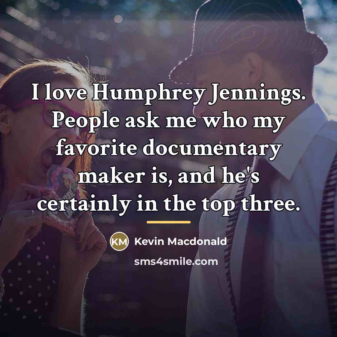 “I love Humphrey Jennings. People ask me who my favorite…” quote by Kevin Macdonald