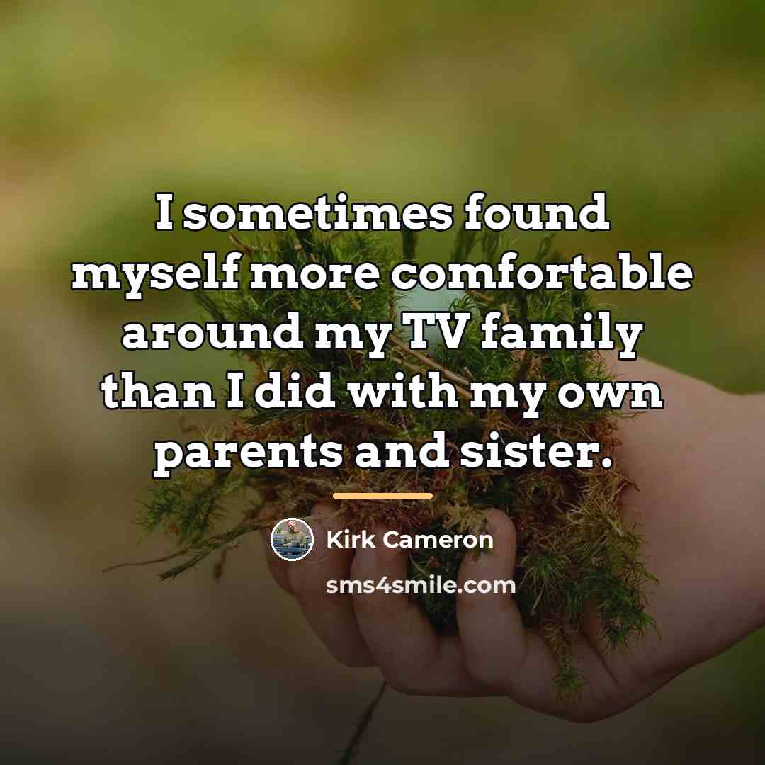 “I sometimes found myself more comfortable around my TV family…” quote by Kirk Cameron