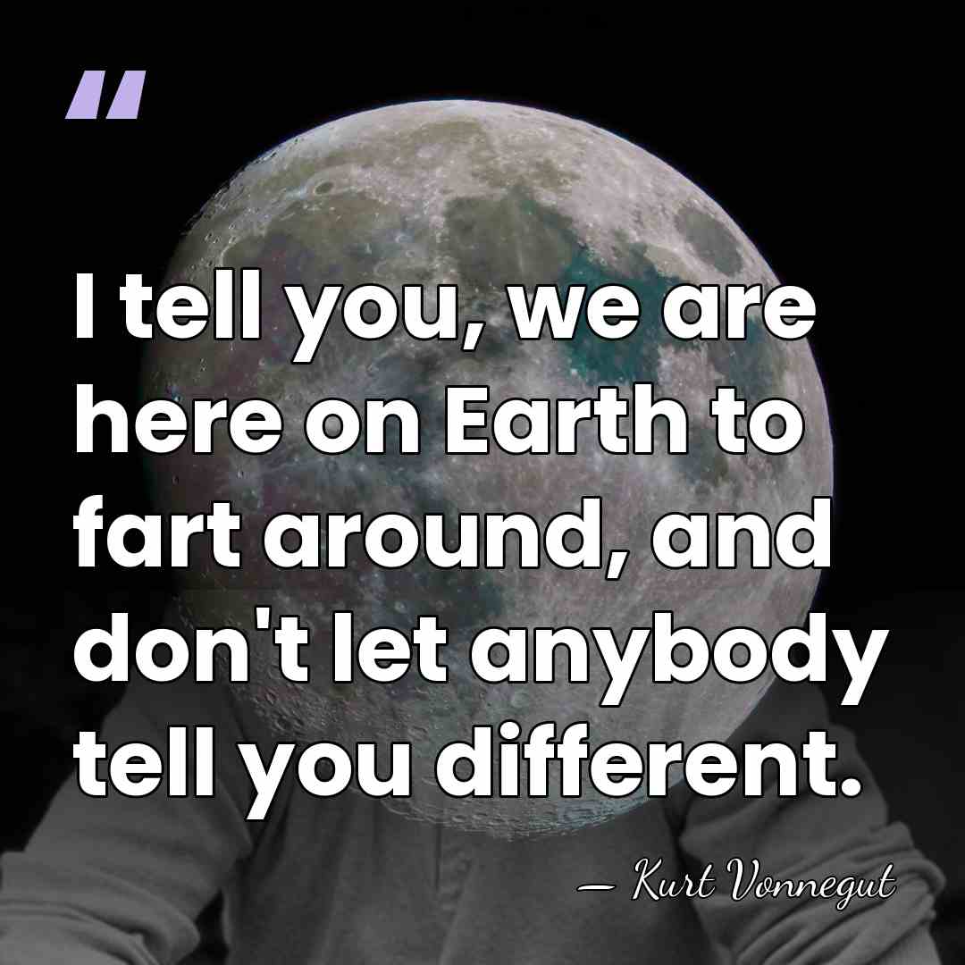 I tell you, we are here on Earth to fart around, and&hellip; - Kurt Vonnegut