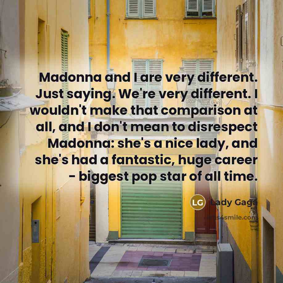 “Madonna and I are very different. Just saying. We're very…” quote by Lady Gaga