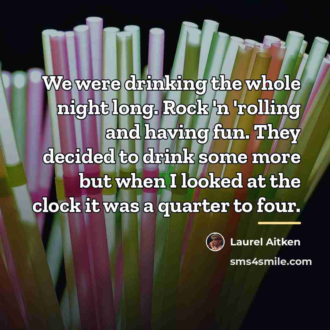 “We were drinking the whole night long. Rock 'n 'rolling…” quote by Laurel Aitken