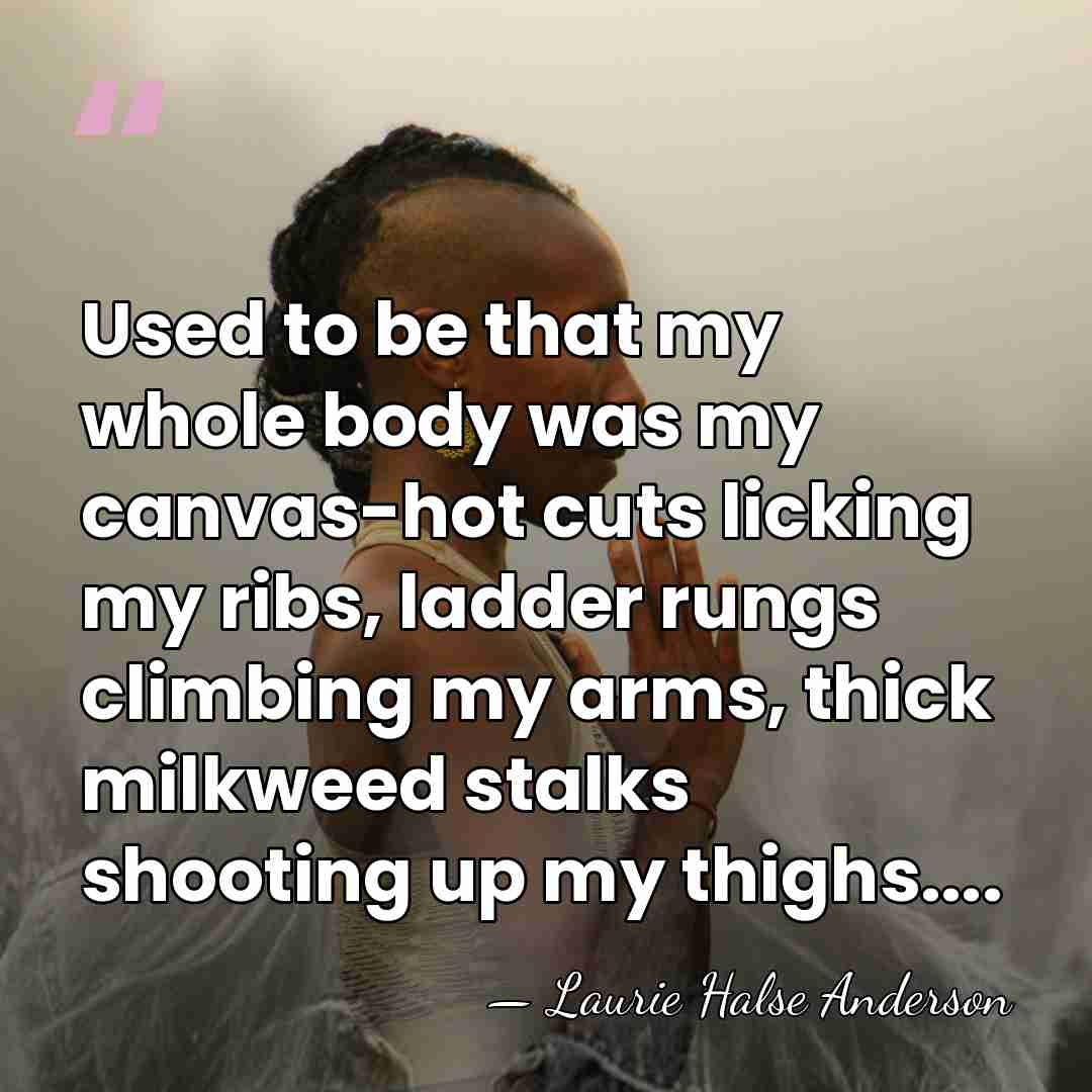 Used to be that my whole body was my canvas-hot cuts licking&hellip; - Laurie Halse Anderson