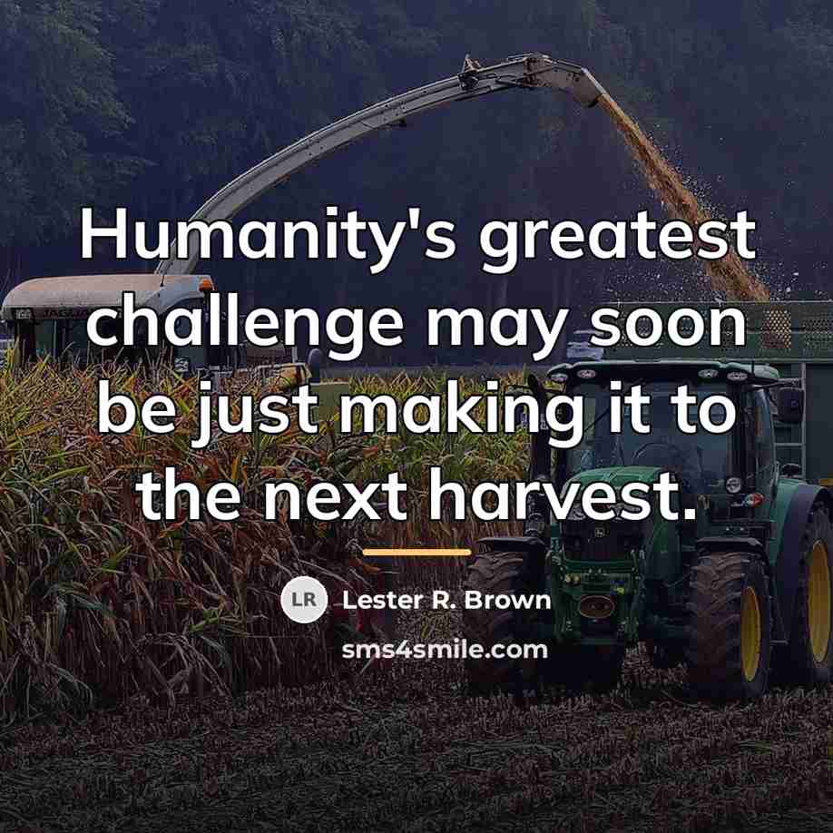“Humanity's greatest challenge may soon be just making it to…” quote by Lester R. Brown