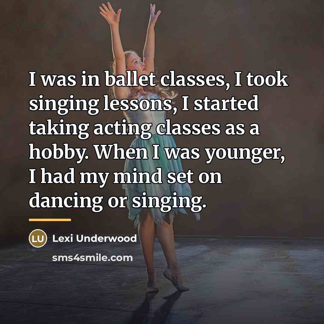 “I was in ballet classes, I took singing lessons, I…” quote by Lexi Underwood