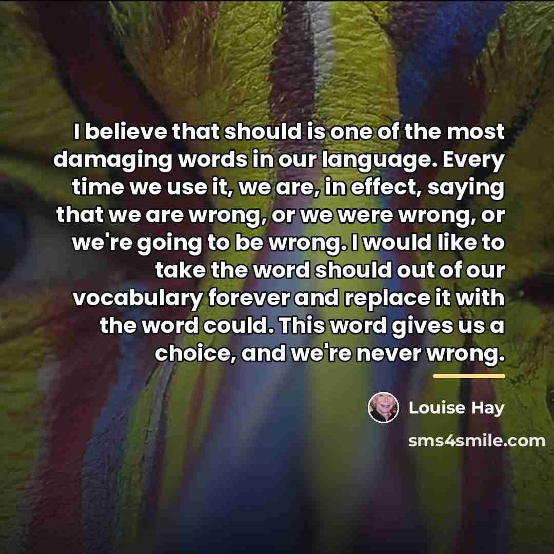 “I believe that should is one of the most damaging…” quote by Louise Hay
