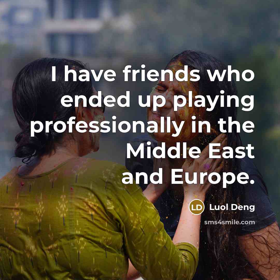 “I have friends who ended up playing professionally in the…” quote by Luol Deng