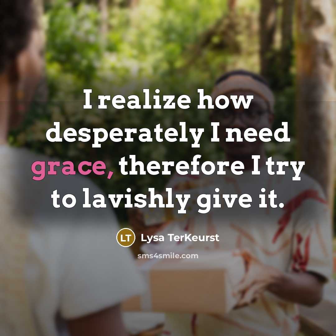 “I realize how desperately I need grace, therefore I try…” quote by Lysa TerKeurst