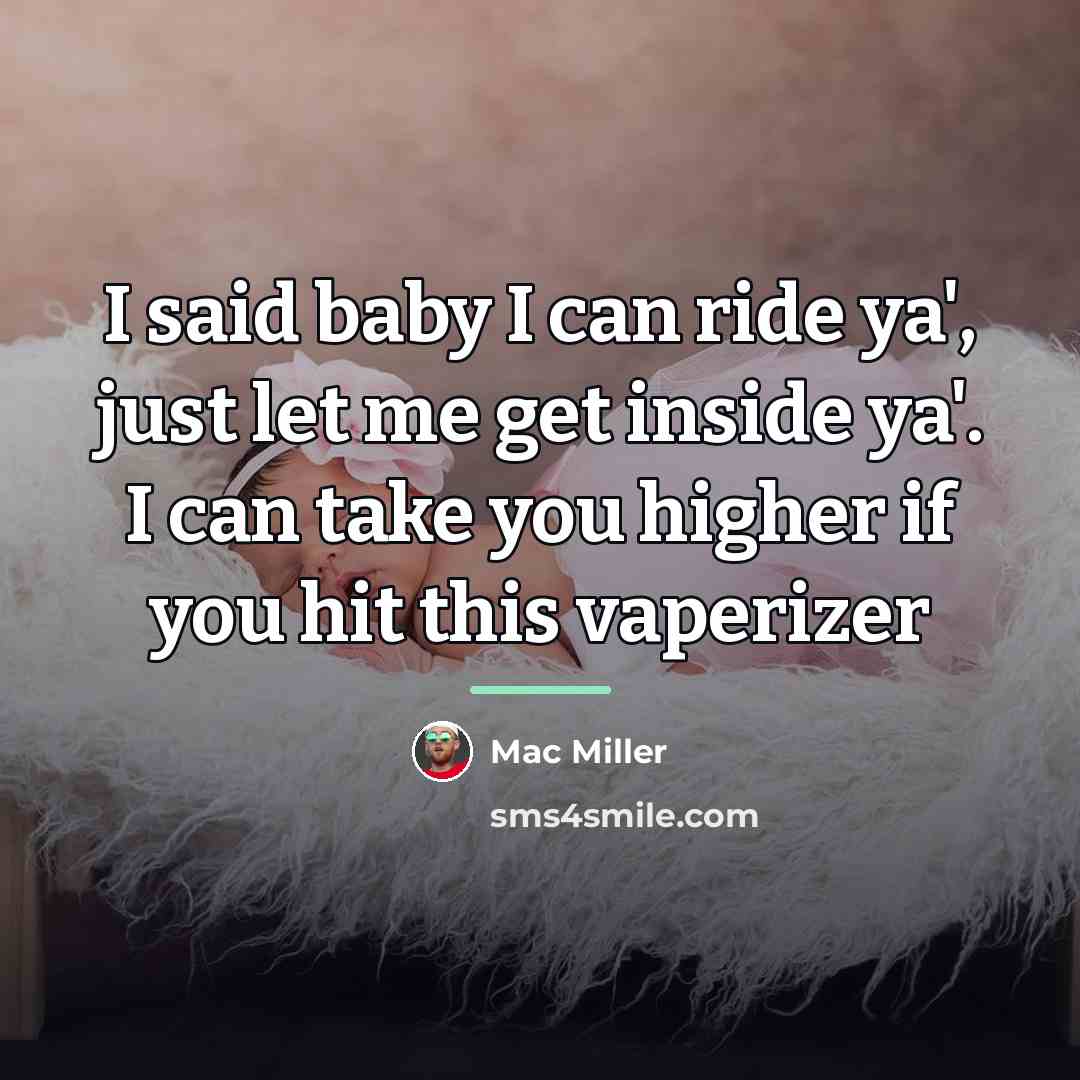 “I said baby I can ride ya', just let me…” quote by Mac Miller