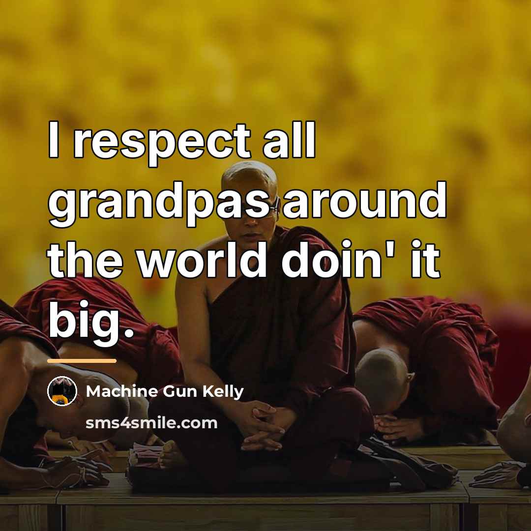 “I respect all grandpas around the world doin' it big.…” quote by Machine Gun Kelly