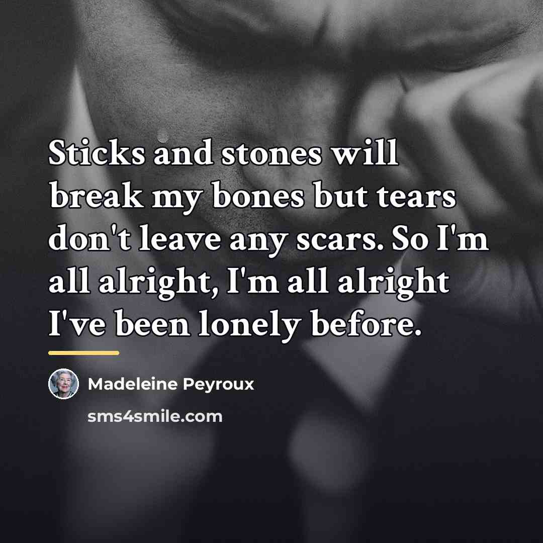 “Sticks and stones will break my bones but tears don't…” quote by Madeleine Peyroux