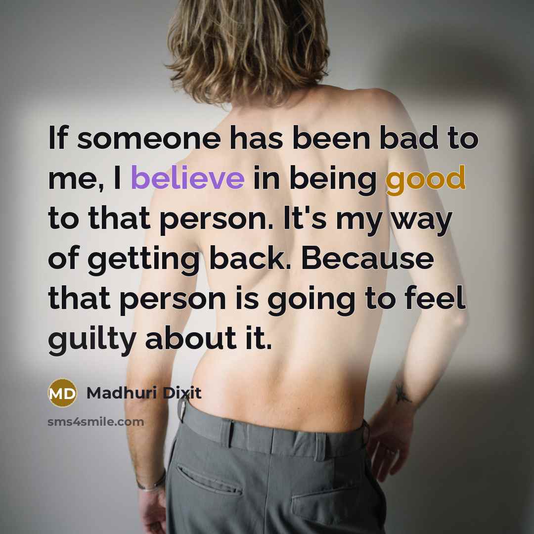 “If someone has been bad to me, I believe in…” quote by Madhuri Dixit