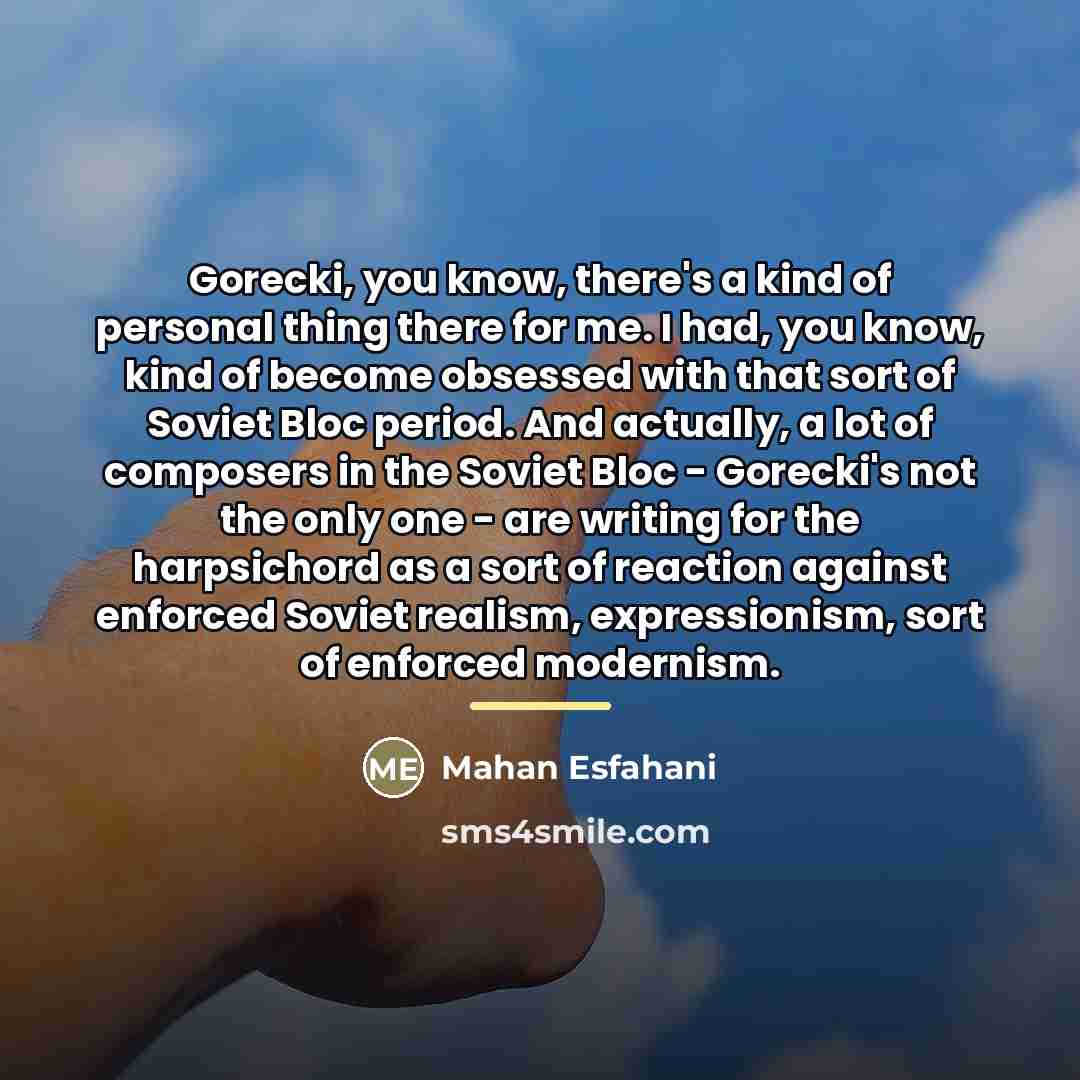 “Gorecki, you know, there's a kind of personal thing there…” quote by Mahan Esfahani