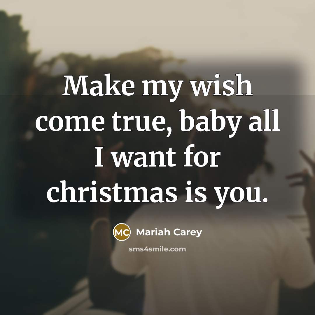 “Make my wish come true, baby all I want for…” quote by Mariah Carey