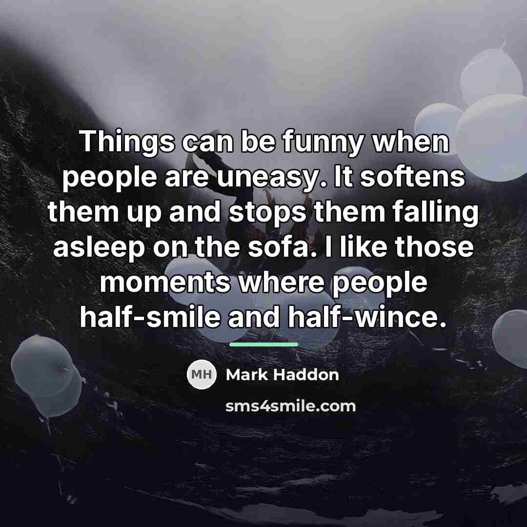 “Things can be funny when people are uneasy. It softens…” quote by Mark Haddon