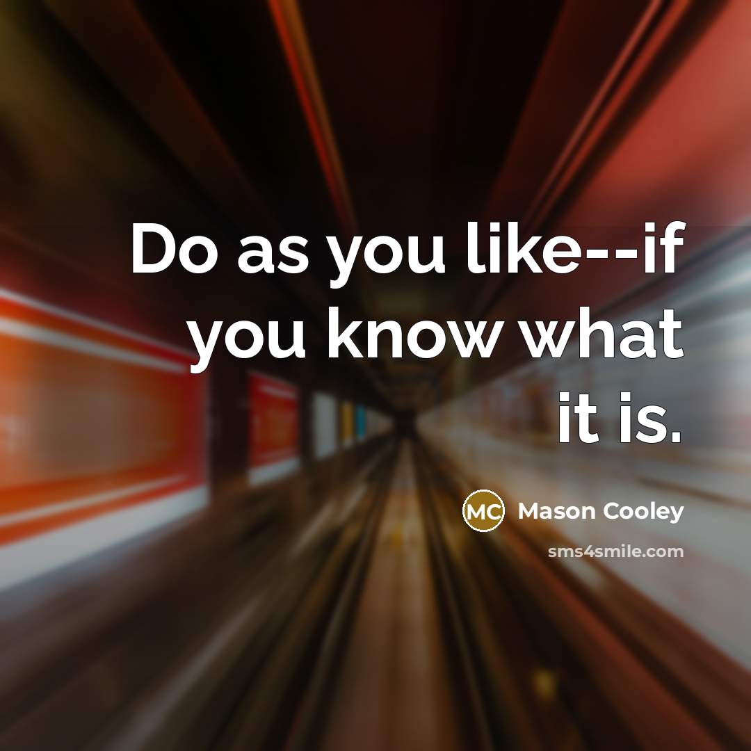 “Do as you like--if you know what it is.…” quote by Mason Cooley