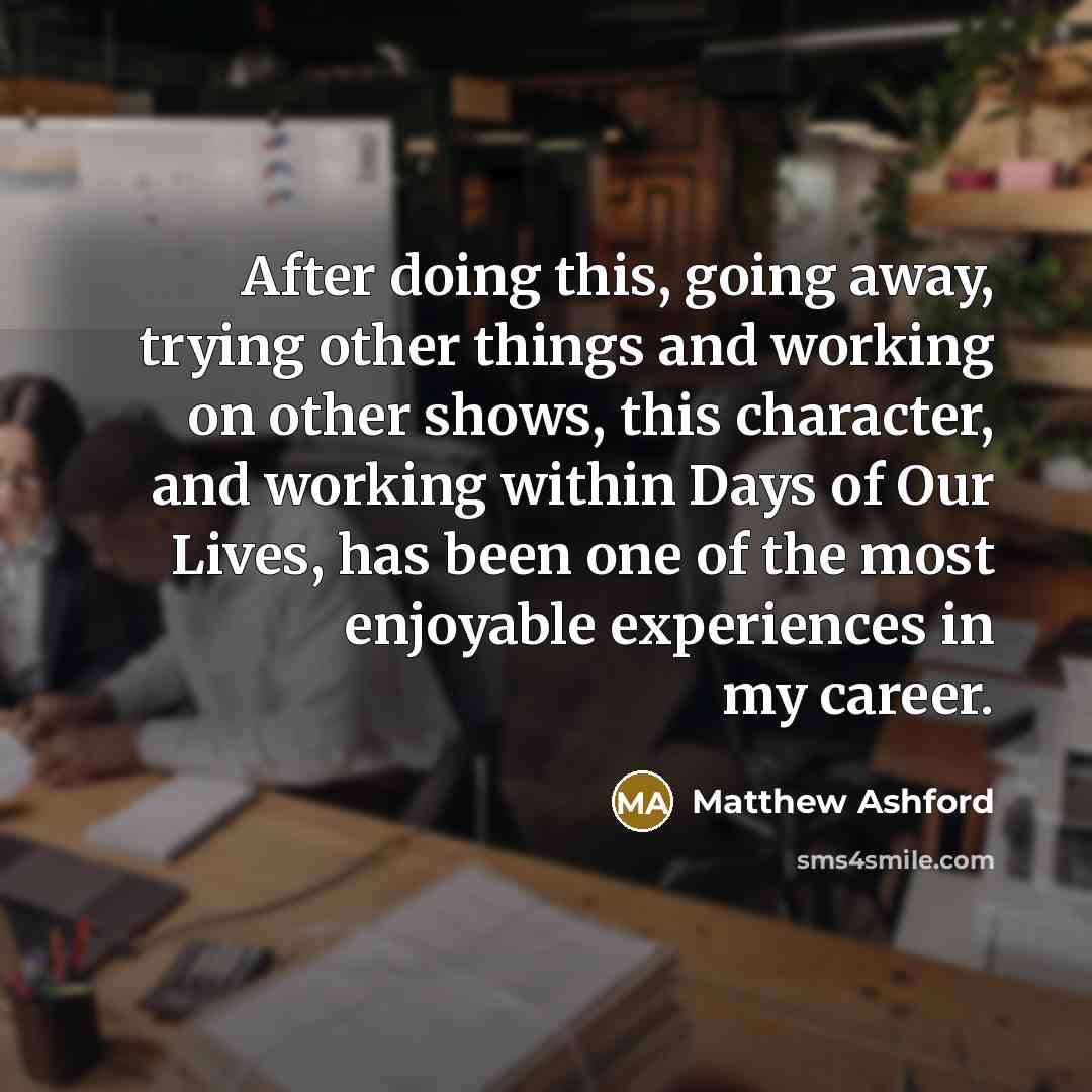 “After doing this, going away, trying other things and working…” quote by Matthew Ashford