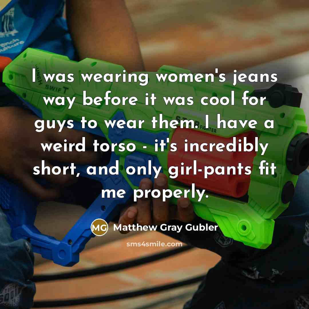 “I was wearing women's jeans way before it was cool…” quote by Matthew Gray Gubler