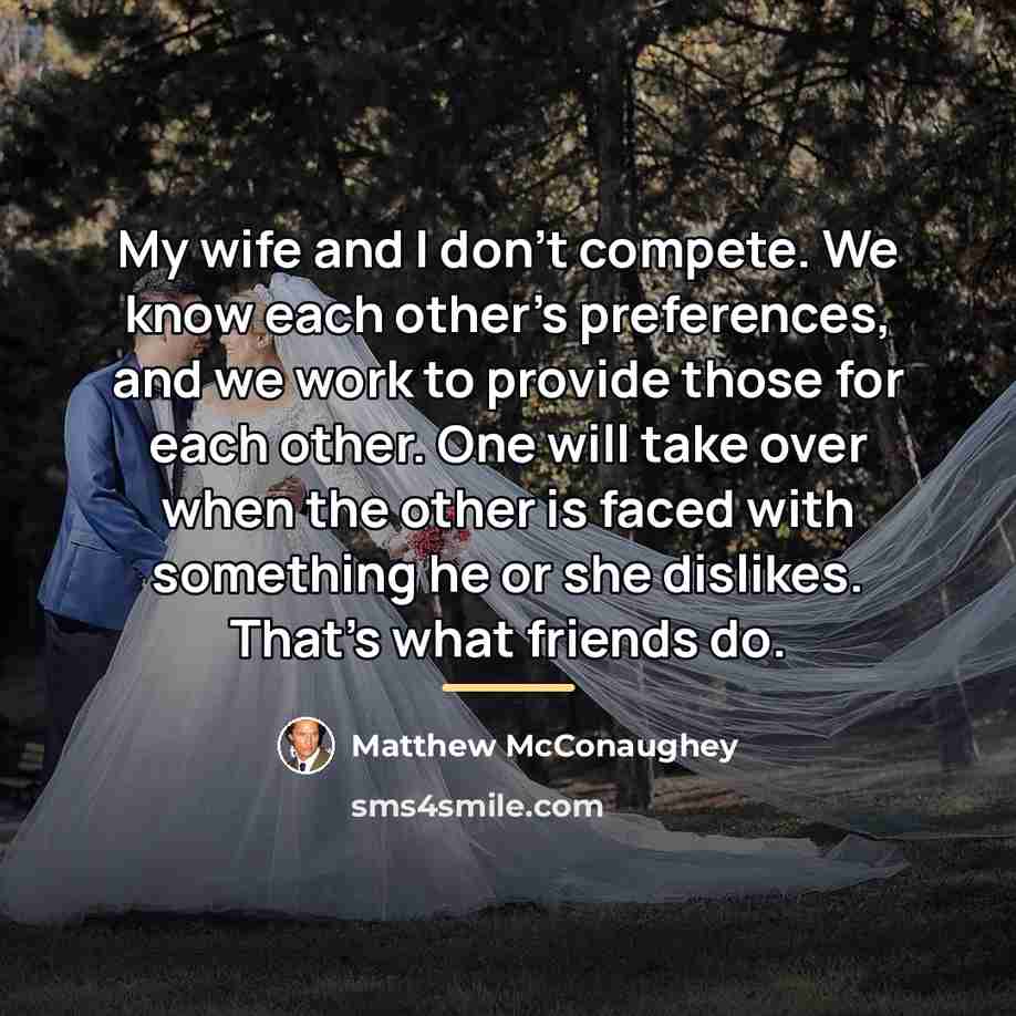 “My wife and I don't compete. We know each other's…” quote by Matthew McConaughey