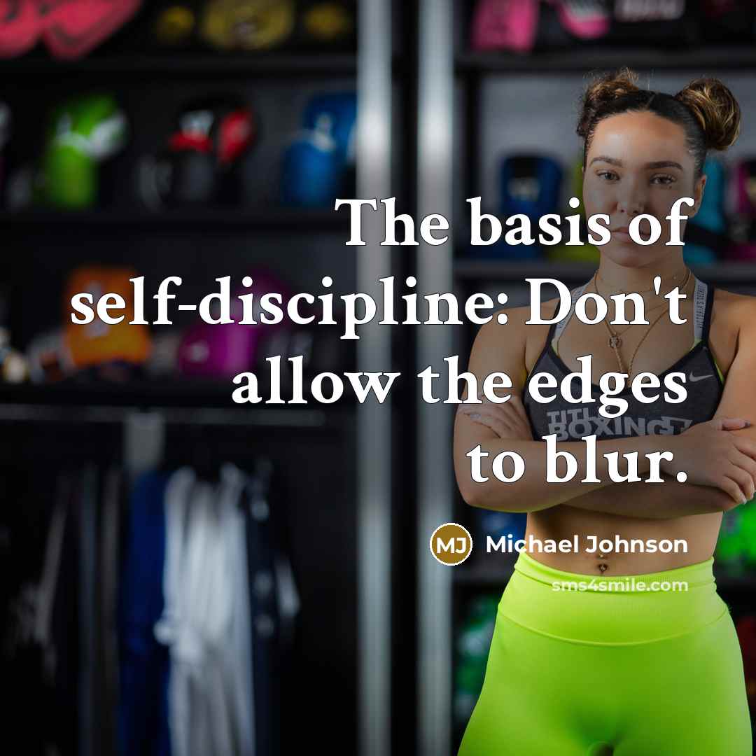 “The basis of self-discipline: Don't allow the edges to blur.…” quote by Michael Johnson