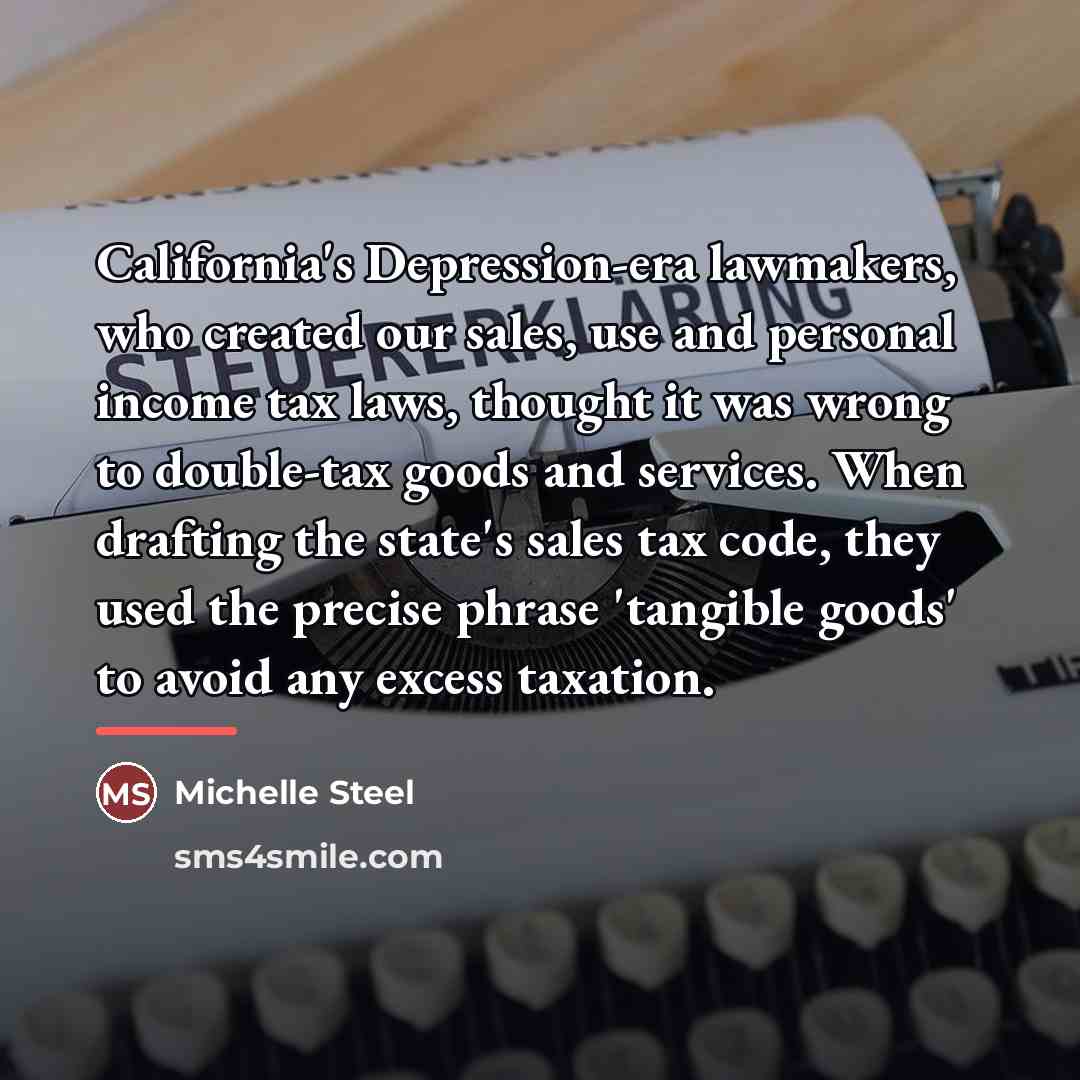 “California's Depression-era lawmakers, who created our sales, use and personal…” quote by Michelle Steel