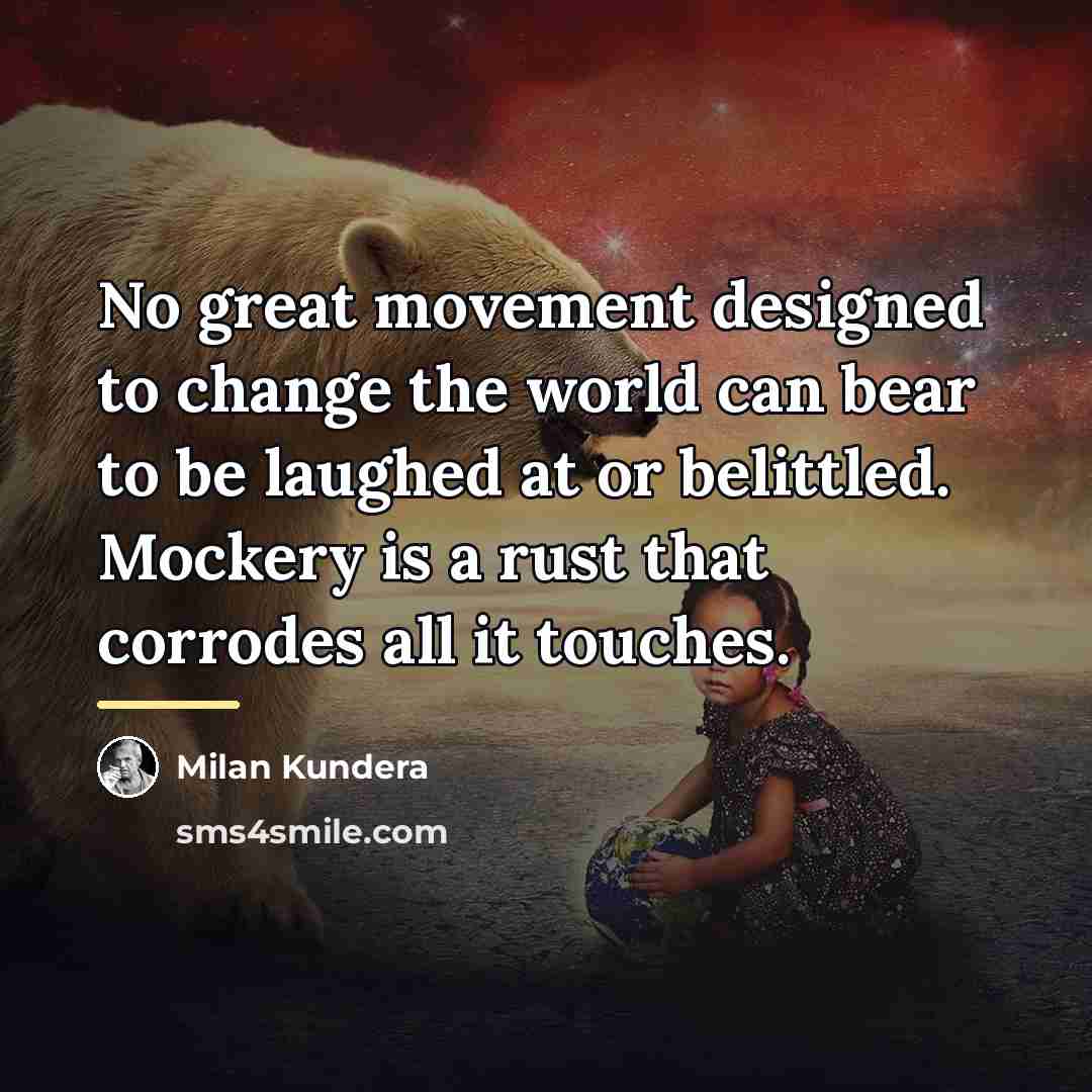 “No great movement designed to change the world can bear…” quote by Milan Kundera