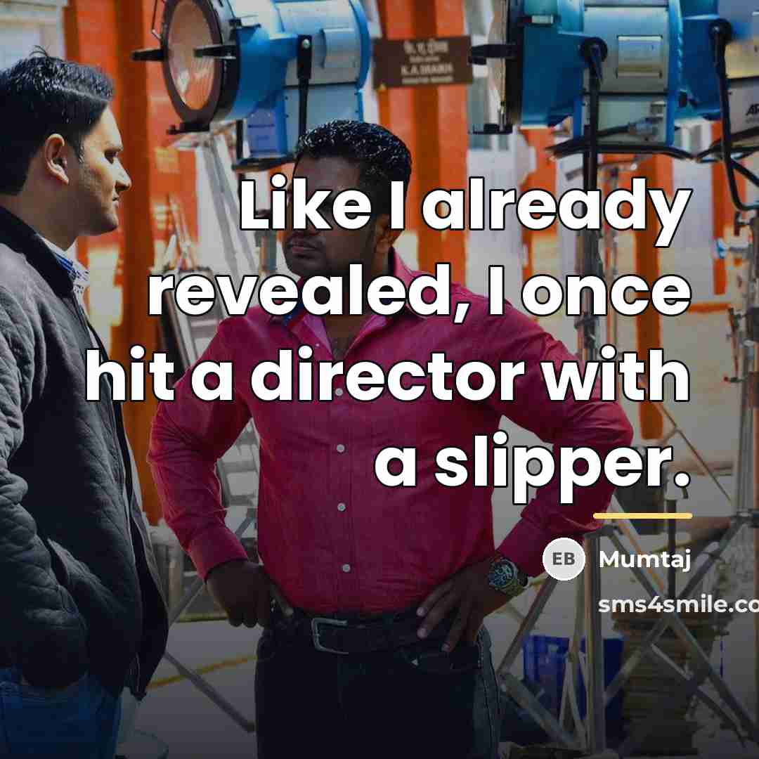 “Like I already revealed, I once hit a director with…” quote by Mumtaj